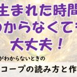 【生まれた時間がわからない。でも大丈夫】ホロスコープ（ネイタルチャート・出生図）の出生時間が不明のときの作成方法／読み方
